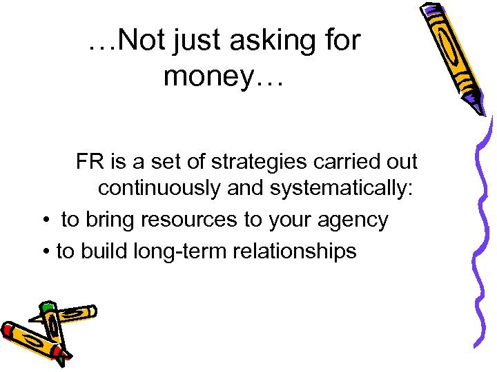 …Not just asking for money… FR is a set of strategies carried out continuously