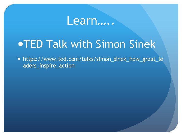 Learn…. . TED Talk with Simon Sinek https: //www. ted. com/talks/simon_sinek_how_great_le aders_inspire_action 