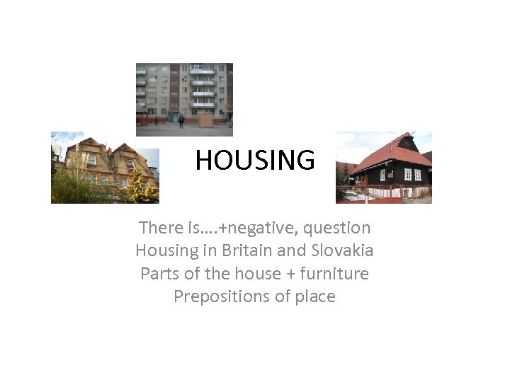 HOUSING There is…. +negative, question Housing in Britain and Slovakia Parts of the house