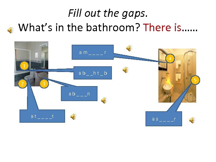 Fill out the gaps. What’s in the bathroom? There is…… a m _ _