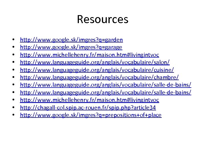 Resources • • • http: //www. google. sk/imgres? q=garden http: //www. google. sk/imgres? q=garage