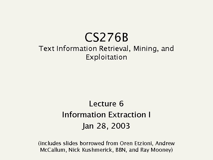 CS 276 B Text Information Retrieval, Mining, and Exploitation Lecture 6 Information Extraction I