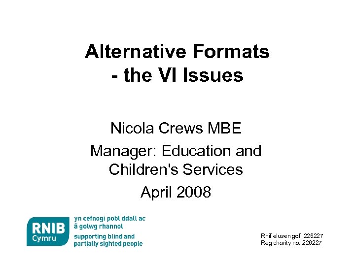 Alternative Formats - the VI Issues Nicola Crews MBE Manager: Education and Children's Services