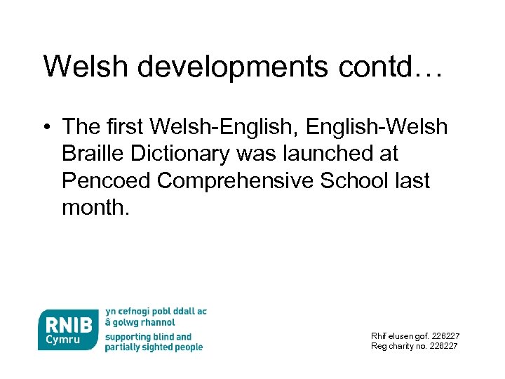 Welsh developments contd… • The first Welsh-English, English-Welsh Braille Dictionary was launched at Pencoed