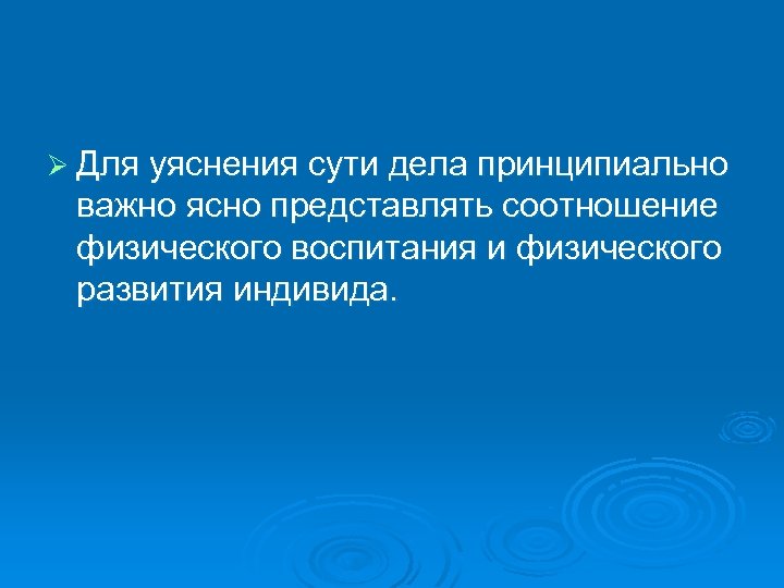 Ø Для уяснения сути дела принципиально важно ясно представлять соотношение физического воспитания и физического