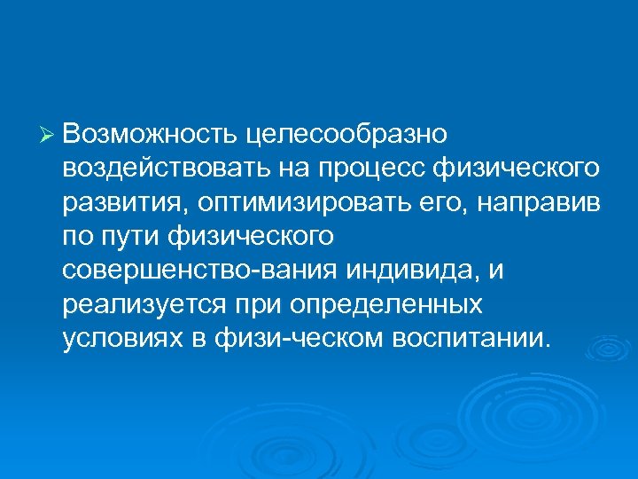 Ø Возможность целесообразно воздействовать на процесс физического развития, оптимизировать его, направив по пути физического