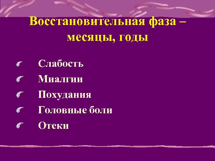 Восстановительная фаза – месяцы, годы Слабость Миалгии Похудания Головные боли Отеки 