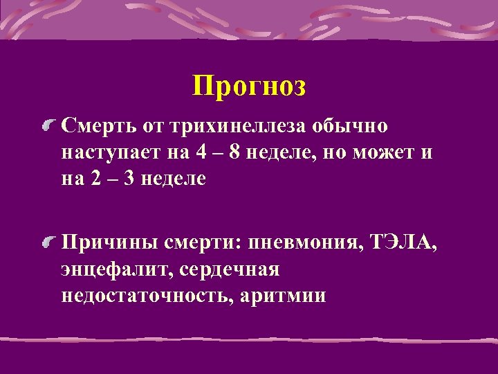 Прогноз Смерть от трихинеллеза обычно наступает на 4 – 8 неделе, но может и