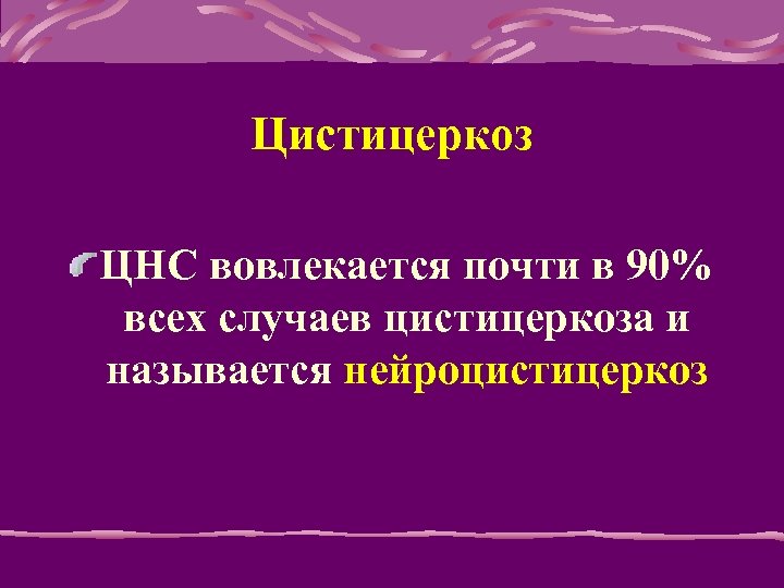 Цистицеркоз ЦНС вовлекается почти в 90% всех случаев цистицеркоза и называется нейроцистицеркоз 