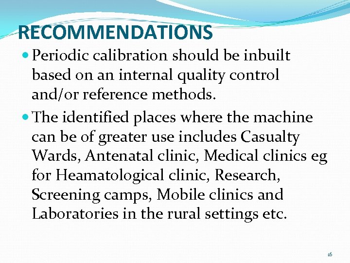 RECOMMENDATIONS Periodic calibration should be inbuilt based on an internal quality control and/or reference