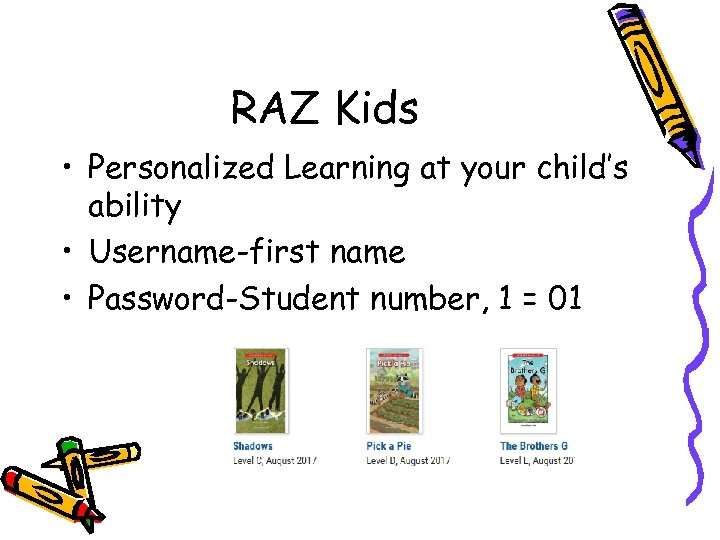 RAZ Kids • Personalized Learning at your child’s ability • Username-first name • Password-Student