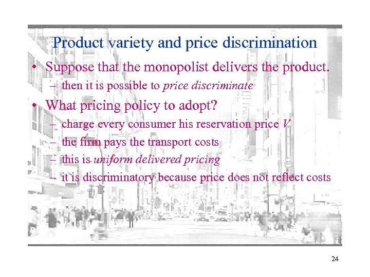 Product variety and price discrimination • Suppose that the monopolist delivers the product. –