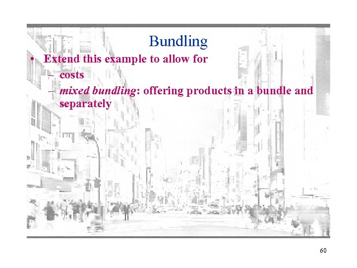 Bundling • Extend this example to allow for – costs – mixed bundling: offering