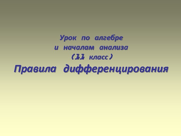 Урок по алгебре и началам анализа (11 класс) Правила дифференцирования 