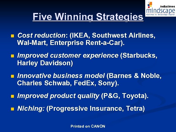 Five Winning Strategies n Cost reduction: (IKEA, Southwest Airlines, Wal-Mart, Enterprise Rent-a-Car). n Improved