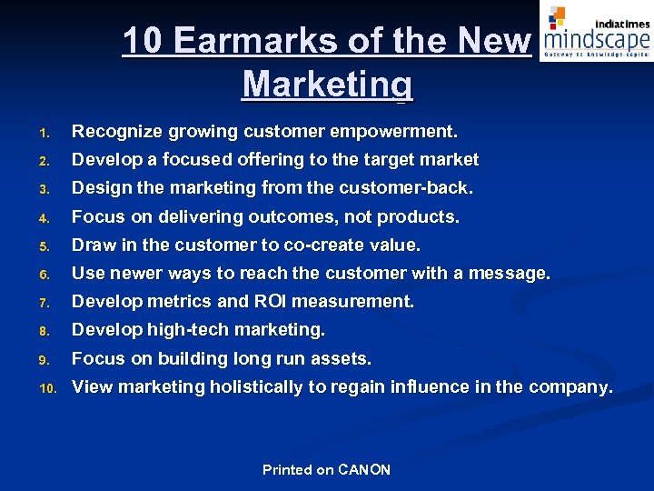 10 Earmarks of the New Marketing 1. Recognize growing customer empowerment. 2. Develop a