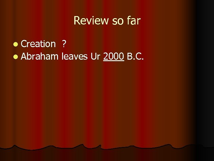 Review so far l Creation ? l Abraham leaves Ur 2000 B. C. 