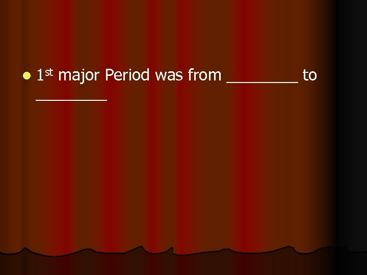 l 1 st major Period was from ____ to ____ 