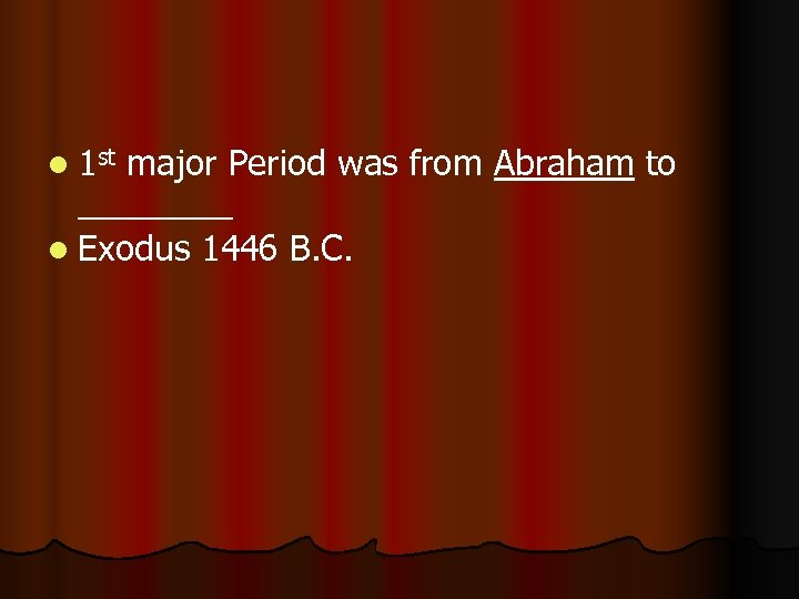 l 1 st major Period was from Abraham to ____ l Exodus 1446 B.