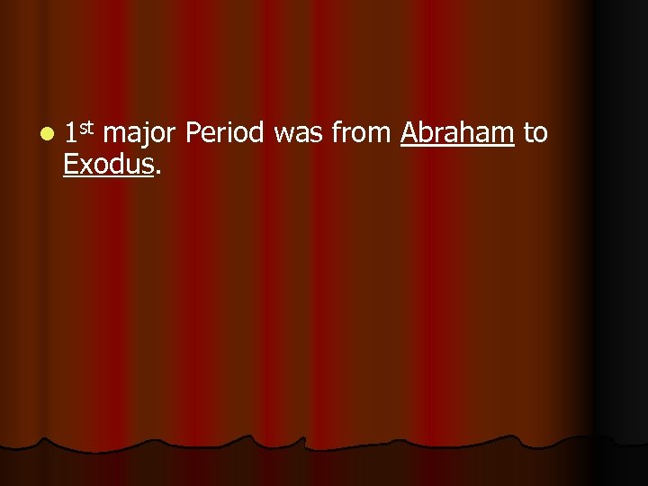 l 1 st major Period was from Abraham to Exodus. 