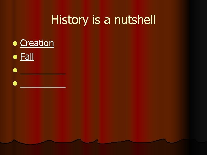 History is a nutshell l Creation l Fall l _________ 