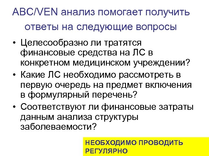 ABC/VEN анализ помогает получить ответы на следующие вопросы • Целесообразно ли тратятся финансовые средства