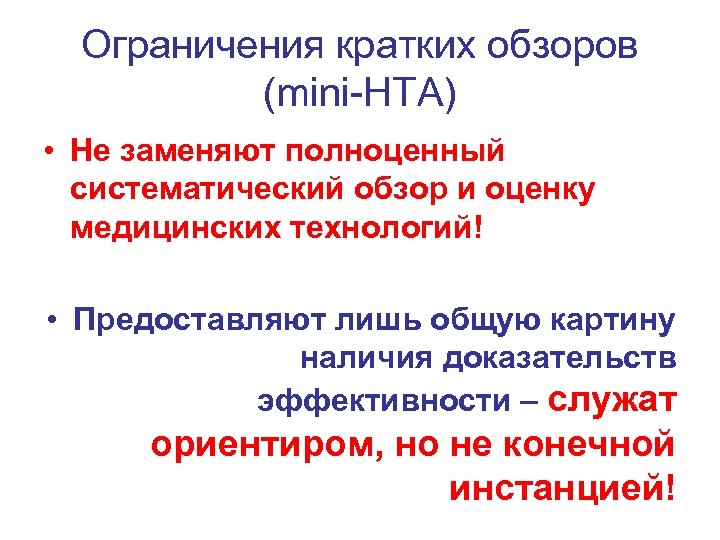 Ограничения кратких обзоров (mini-HTA) • Не заменяют полноценный систематический обзор и оценку медицинских технологий!