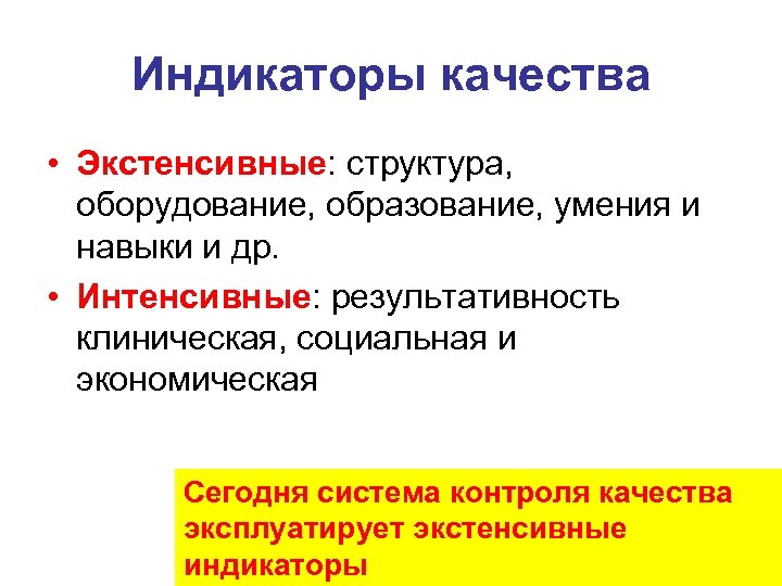 Индикаторы качества • Экстенсивные: структура, оборудование, образование, умения и навыки и др. • Интенсивные: