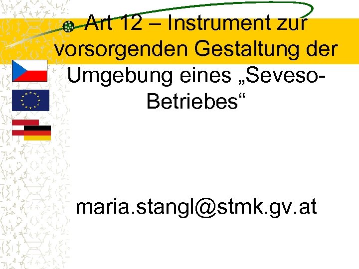 Art 12 – Instrument zur vorsorgenden Gestaltung der Umgebung eines „Seveso. Betriebes“ maria. stangl@stmk.
