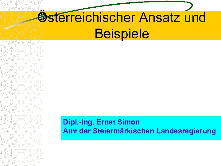 Österreichischer Ansatz und Beispiele Dipl. -Ing. Ernst Simon Amt der Steiermärkischen Landesregierung 