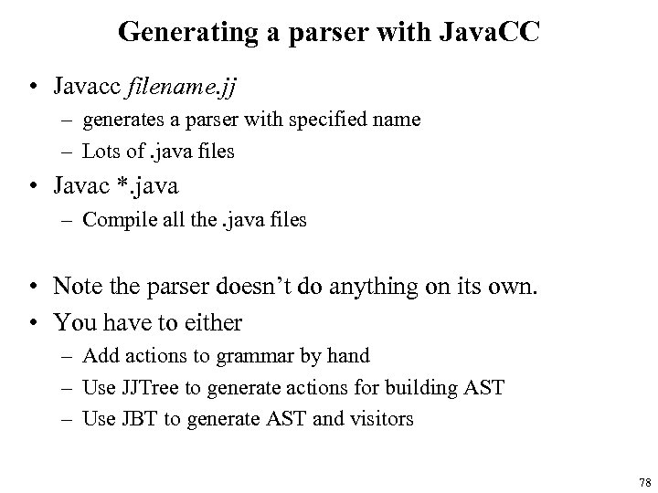 Generating a parser with Java. CC • Javacc filename. jj – generates a parser