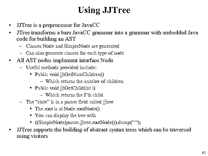 Using JJTree • JJTree is a preprocessor for Java. CC • JTree transforms a