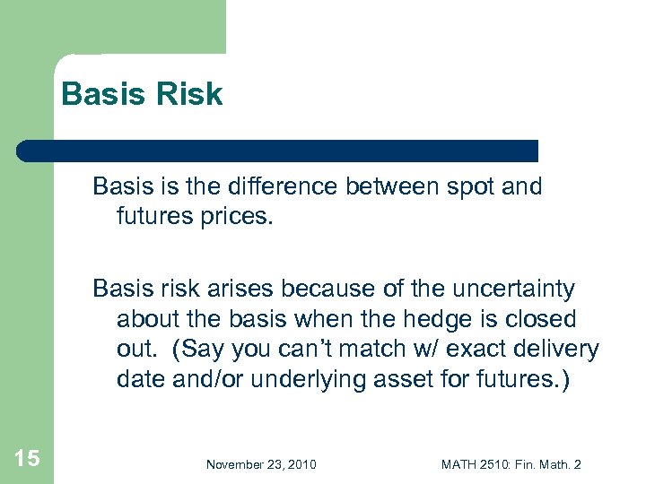 Basis Risk Basis is the difference between spot and futures prices. Basis risk arises