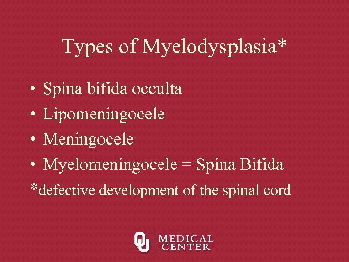 Types of Myelodysplasia* • Spina bifida occulta • Lipomeningocele • Myelomeningocele = Spina Bifida