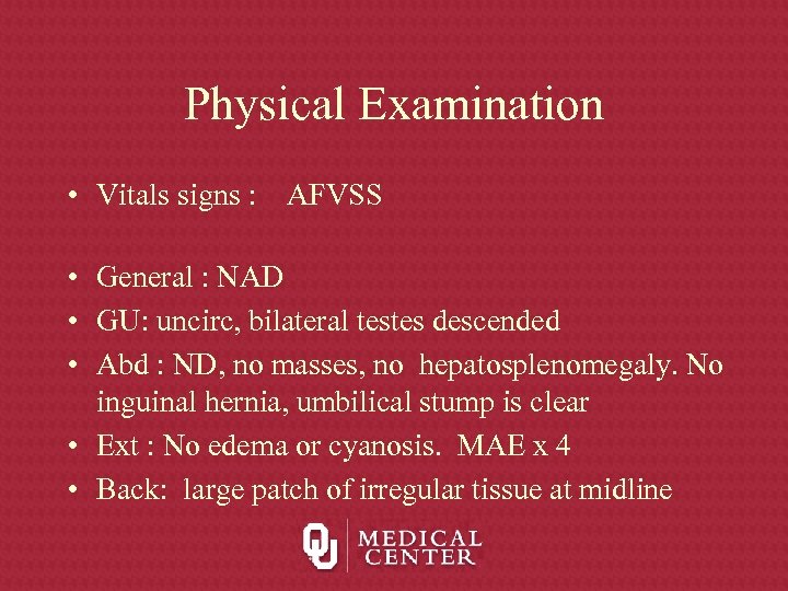 Physical Examination • Vitals signs : AFVSS • General : NAD • GU: uncirc,