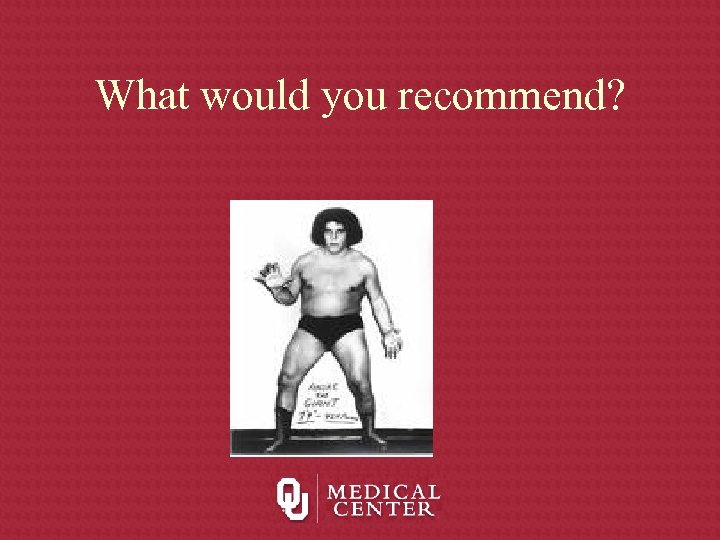 What would you recommend? 