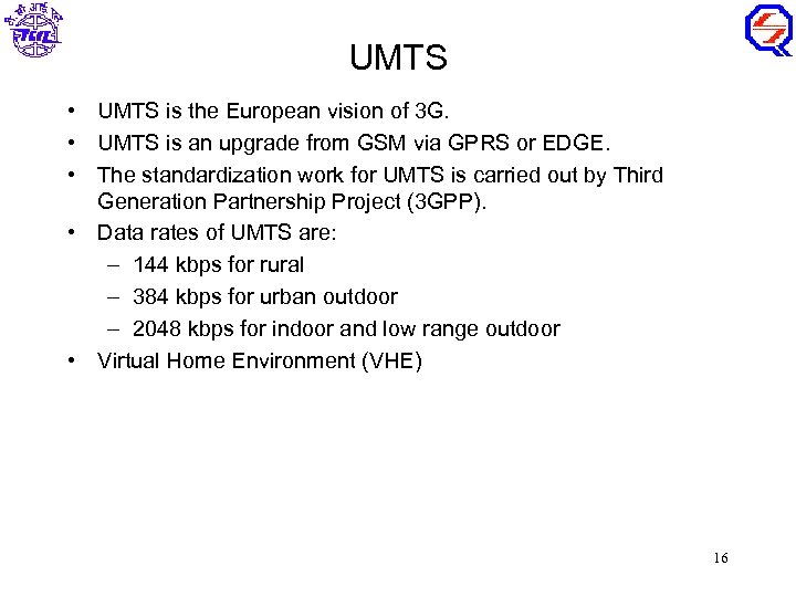 UMTS • UMTS is the European vision of 3 G. • UMTS is an