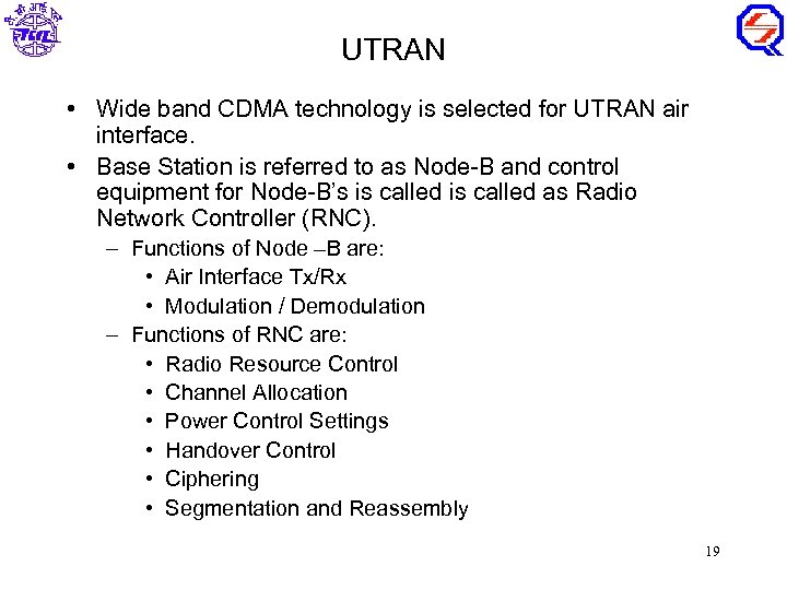 UTRAN • Wide band CDMA technology is selected for UTRAN air interface. • Base