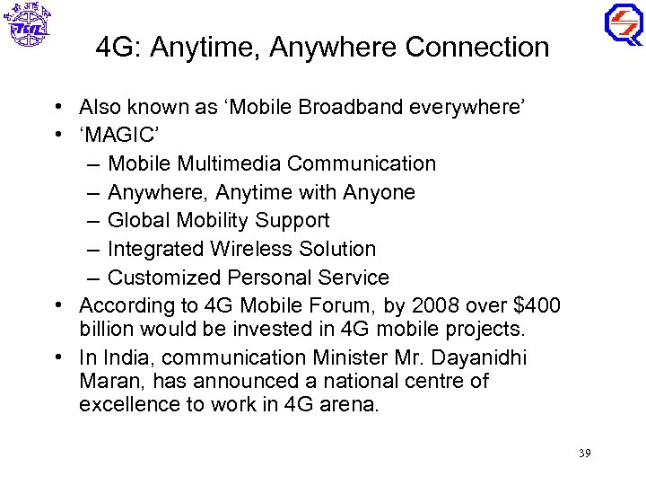 4 G: Anytime, Anywhere Connection • Also known as ‘Mobile Broadband everywhere’ • ‘MAGIC’
