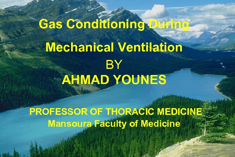 Gas Conditioning During Mechanical Ventilation BY AHMAD YOUNES PROFESSOR OF THORACIC MEDICINE Mansoura Faculty