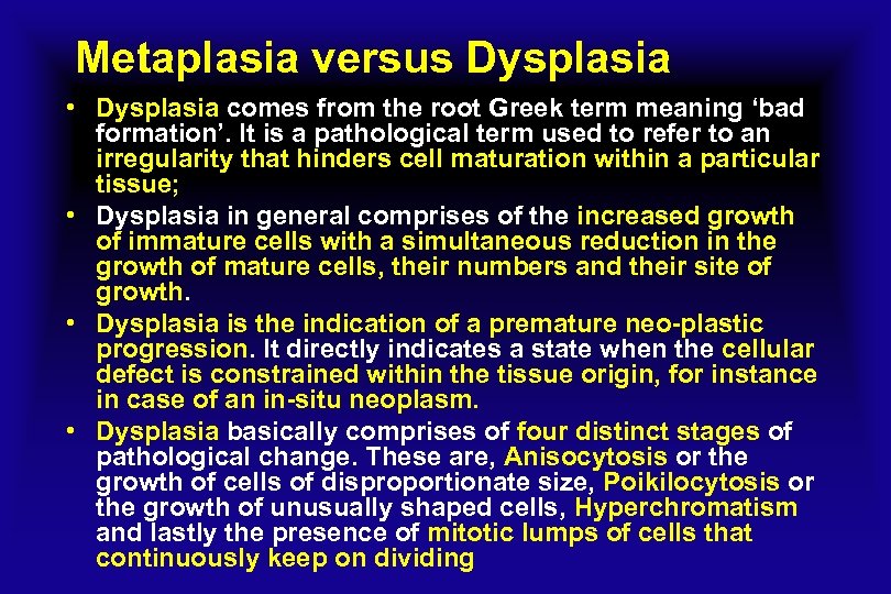 Metaplasia versus Dysplasia • Dysplasia comes from the root Greek term meaning ‘bad formation’.