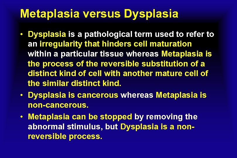 Metaplasia versus Dysplasia • Dysplasia is a pathological term used to refer to an