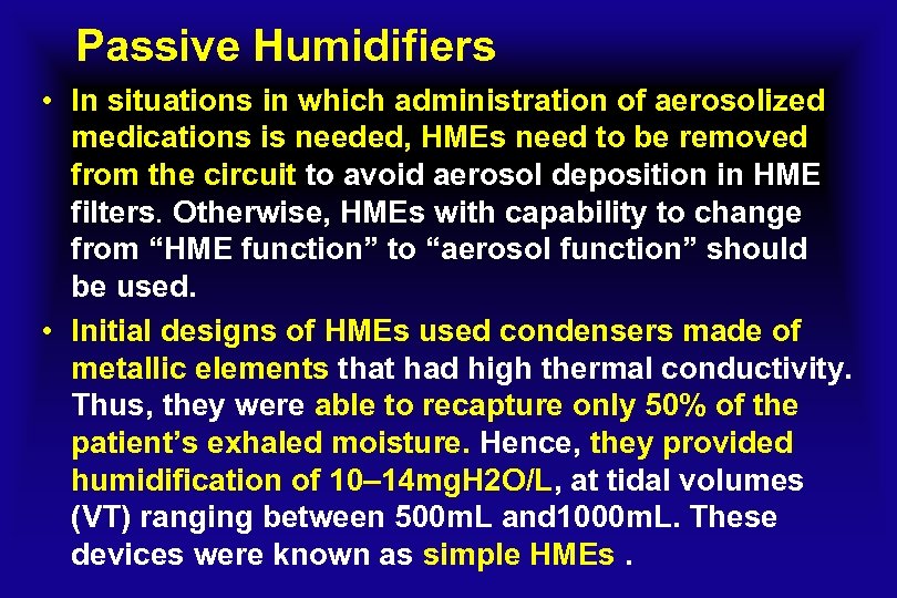 Passive Humidifiers • In situations in which administration of aerosolized medications is needed, HMEs