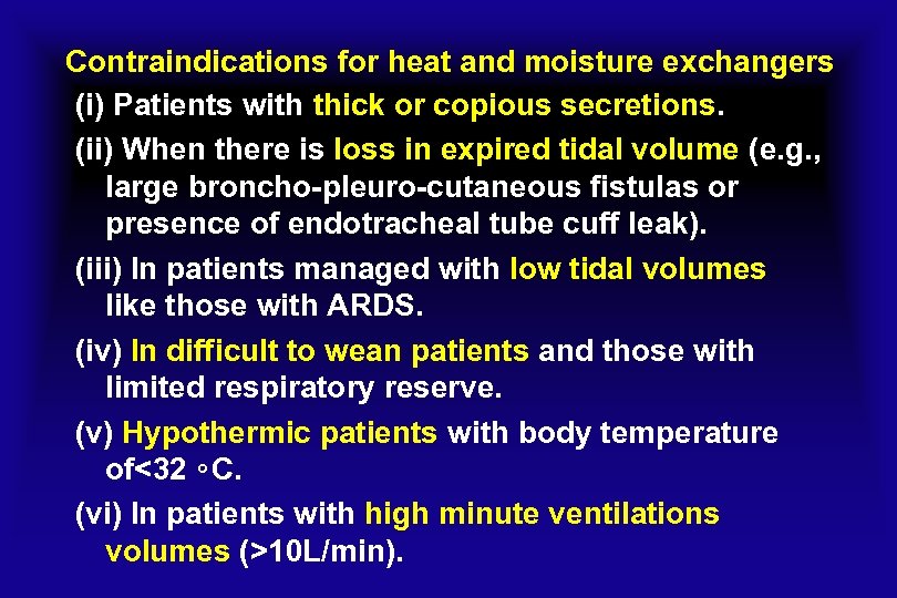 Contraindications for heat and moisture exchangers (i) Patients with thick or copious secretions. (ii)