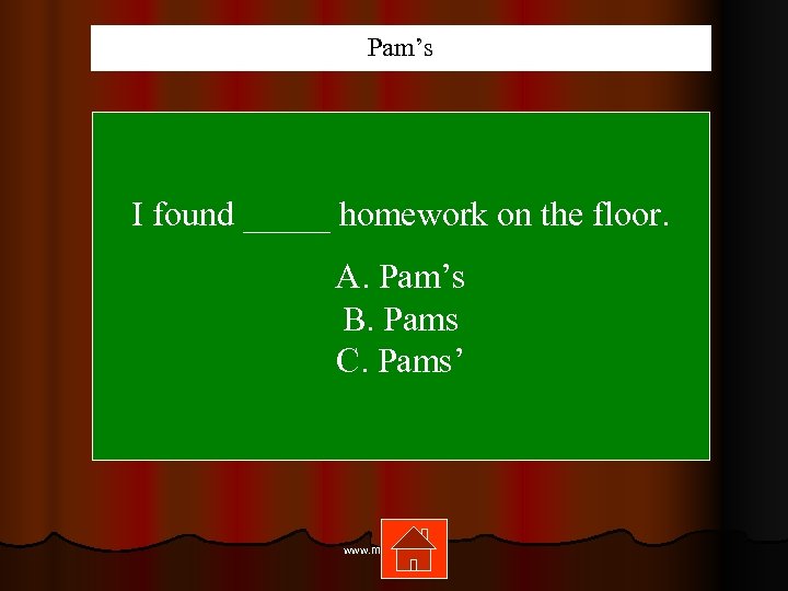 Pam’s I found _____ homework on the floor. A. Pam’s B. Pams C. Pams’