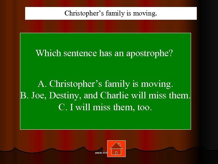 Christopher’s family is moving. Which sentence has an apostrophe? A. Christopher’s family is moving.