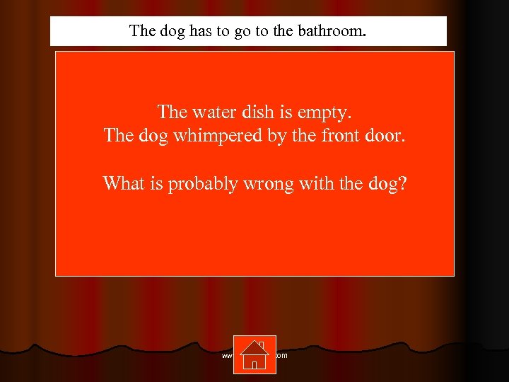 The dog has to go to the bathroom. The water dish is empty. The