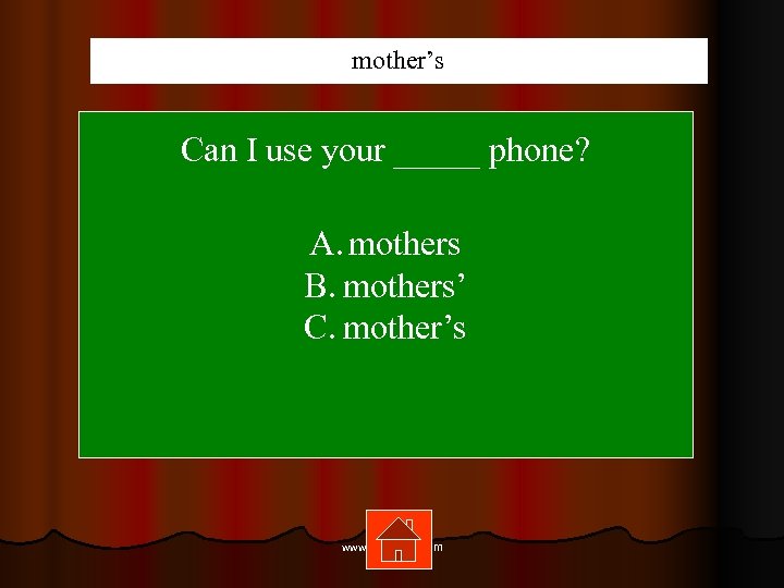 mother’s Can I use your _____ phone? A. mothers B. mothers’ C. mother’s www.