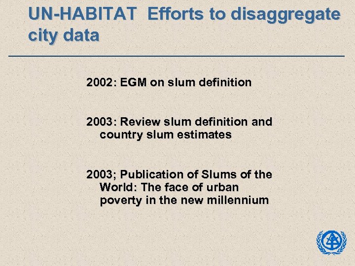 UN-HABITAT Efforts to disaggregate city data 2002: EGM on slum definition 2003: Review slum