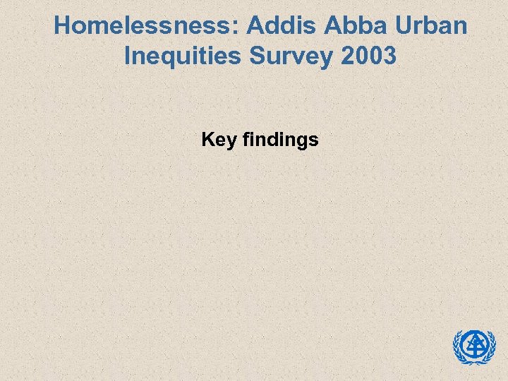 Homelessness: Addis Abba Urban Inequities Survey 2003 Key findings 